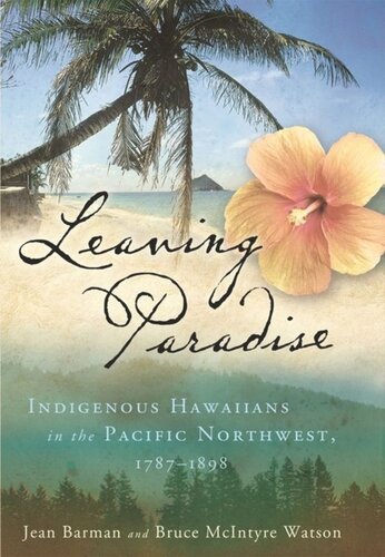 Leaving Paradise Indigenous Hawaiians In The Pacific Northwest 17871898 Jean Barman Bruce Mcintyre Watson