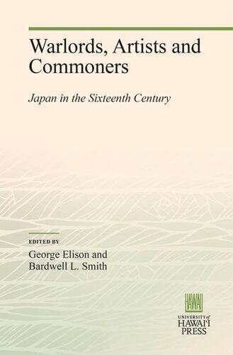 Warlords Artists And Commoners Japan In The Sixteenth Century George Elison Editor Bardwell L Smith Editor