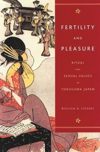 Fertility And Pleasure Ritual And Sexual Values In Tokugawa Japan William R Lindsey