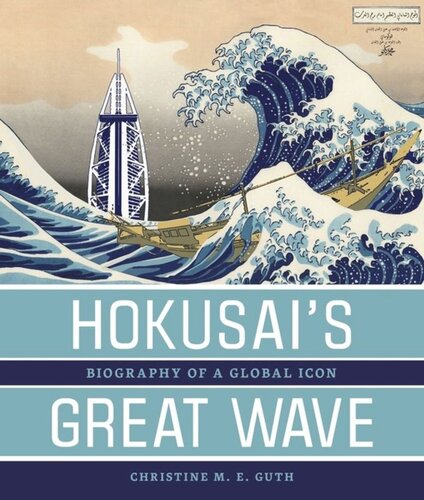 Hokusais Great Wave Biography Of A Global Icon Christine M E Guth