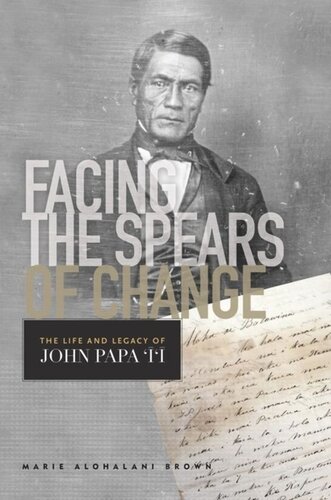 Facing The Spears Of Change The Life And Legacy Of John Papa Marie Alohalani Brown