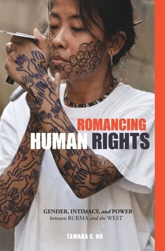 Romancing Human Rights Gender Intimacy And Power Between Burma And The West Tamara C Ho Editor Russell Leong Editor David K Yoo Editor