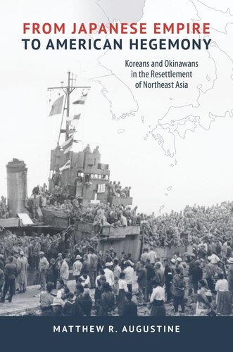 From Japanese Empire To American Hegemony Koreans And Okinawans In The Resettlement Of Northeast Asia Matthew R Augustine