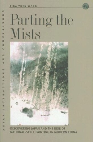 Parting The Mists Discovering Japan And The Rise Of Nationalstyle Painting In Modern China Aida Yuen Wong