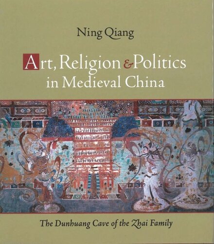 Art Religion And Politics In Medieval China The Dunhuang Cave Of The Zhai Family Qiang Ning