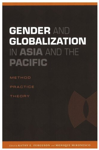 Gender And Globalization In Asia And The Pacific Method Practice Theory Kathy E Ferguson Editor Monique Mironesco Editor