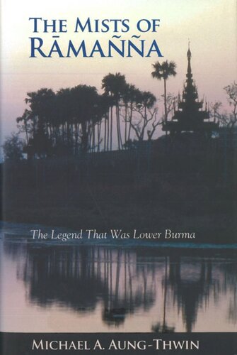 The Mists Of Rmaa The Legend That Was Lower Burma Michael A Aungthwin Knowledge Unlatched