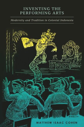 Inventing The Performing Arts Modernity And Tradition In Colonial Indonesia Matthew Isaac Cohen