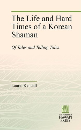 The Life And Hard Times Of A Korean Shaman Of Tales And Telling Tales Laurel Kendall