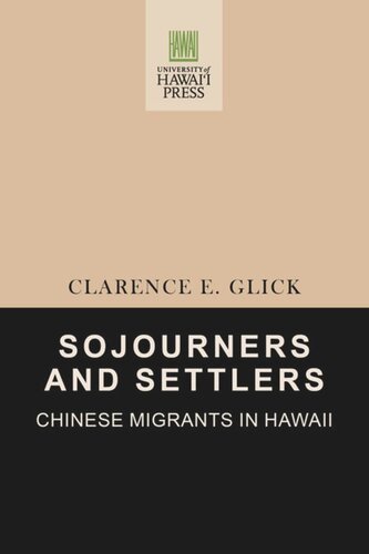 Sojourners And Settlers Chinese Migrants In Hawaii Clarence E Glick University Of Hawaii Foundation