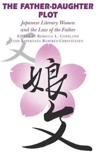 The Fatherdaughter Plot Japanese Literary Women And The Law Of The Father Rebecca L Copeland Editor Esperanza Ramirezchristensen Editor