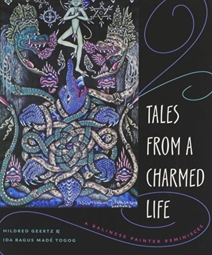 Tales From A Charmed Life A Balinese Painter Reminisces Hildred Geertz Ida Bagus Mad Togog