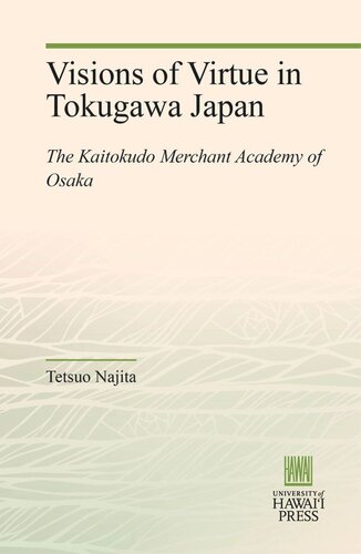 Visions Of Virtue In Tokugawa Japan The Kaitokudo Merchant Academy Of Osaka Tetsuo Najita