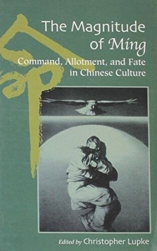 The Magnitude Of Ming Command Allotment And Fate In Chinese Culture Christopher Lupke Editor