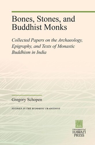 Bones Stones And Buddhist Monks Collected Papers On The Archaeology Epigraphy And Texts Of Monastic Buddhism In India Gregory Schopen