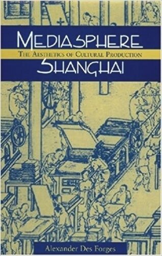 Mediasphere Shanghai The Aesthetics Of Cultural Production Alexander Des Forges