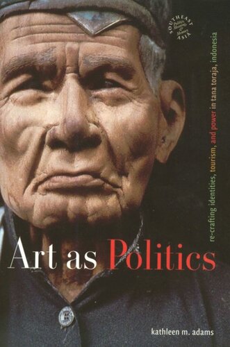 Art As Politics Recrafting Identities Tourism And Power In Tana Toraja Indonesia Kathleen M Adams