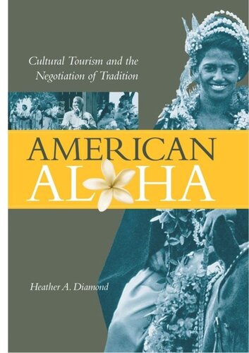 American Aloha Cultural Tourism And The Negotiation Of Tradition Heather A Diamond