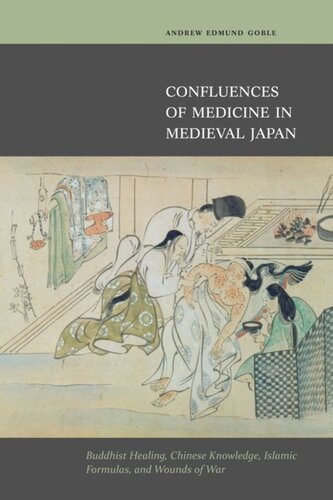Confluences Of Medicine In Medieval Japan Buddhist Healing Chinese Knowledge Islamic Formulas And Wounds Of War Andrew Edmond Goble