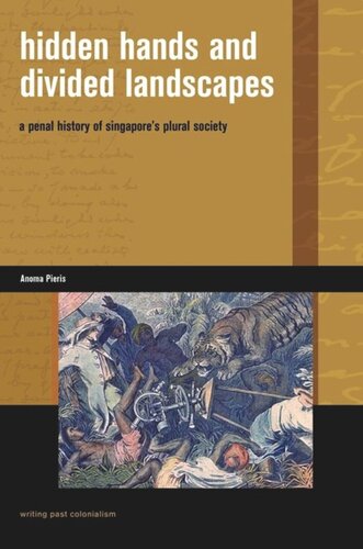 Hidden Hands And Divided Landscapes A Penal History Of Singapores Plural Society Anoma Pieris