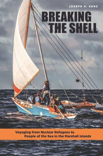 Breaking The Shell Voyaging From Nuclear Refugees To People Of The Sea In The Marshall Islands Joseph H Genz