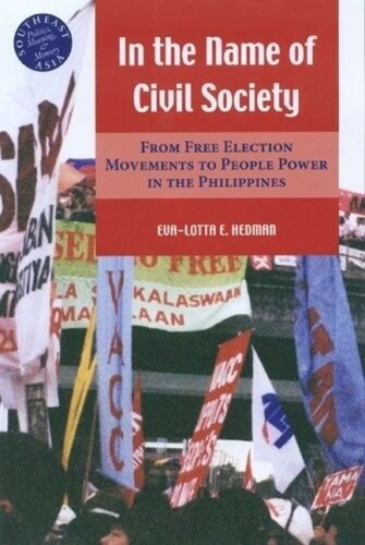 In The Name Of Civil Society From Free Election Movements To People Power In The Philippines Evalotta Hedman