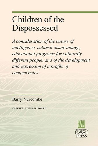Children Of The Dispossessed A Consideration Of The Nature Of Intelligence Cultural Disadvantage Educational Programs For Culturally Different People And Of The Development And Expression Of A Profile Of Competencies Barry Nurcombe