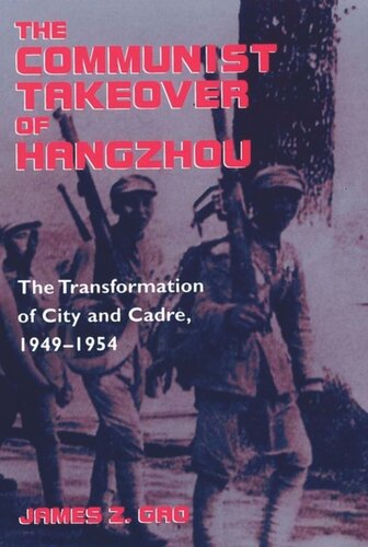 The Communist Takeover Of Hangzhou The Transformation Of City And Cadre 19491954 James Z Gao