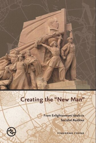 Creating The New Man From Enlightenment Ideals To Socialist Realities Yinghong Cheng