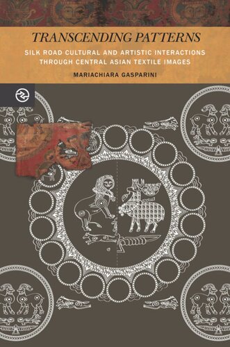 Transcending Patterns Silk Road Cultural And Artistic Interactions Through Central Asian Textile Images Mariachiara Gasparini Editor Anand A Yang Editor Kieko Matteson Editor