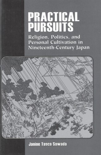 Practical Pursuits Religion Politics And Personal Cultivation In Nineteenthcentury Japan Janine Anderson Sawada