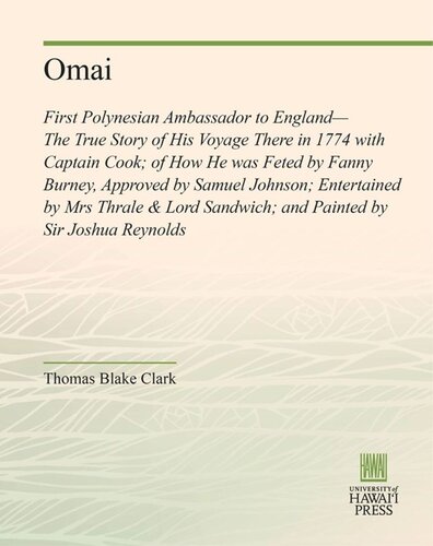 Omai First Polynesian Ambassador To Englandthe True Story Of His Voyage There In 1774 With Captain Cook Of How He Was Feted By Fanny Burney Approved By Samuel Johnson Entertained By Mrs Thrale Lord Sandwich And Painted By Sir Joshua Reynolds Thomas Blake Clark