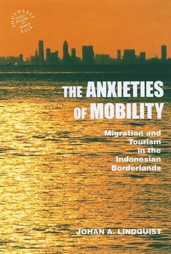 The Anxieties Of Mobility Migration And Tourism In The Indonesian Borderlands Johan A Lindquist