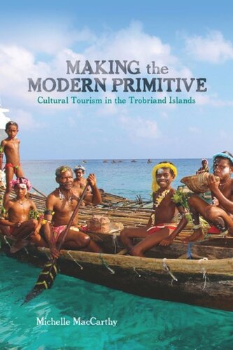 Making The Modern Primitive Cultural Tourism In The Trobriand Islands Michelle Maccarthy