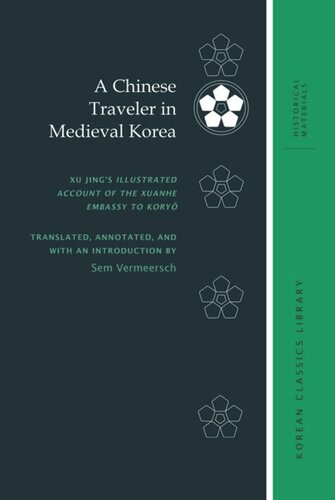 A Chinese Traveler In Medieval Korea Xu Jings Illustrated Account Of The Xuanhe Embassy To Kory Sem Vermeersch Editor Robert E Buswell Editor