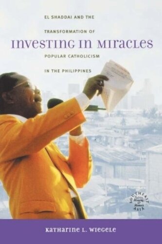 Investing In Miracles El Shaddai And The Transformation Of Popular Catholicism In The Philippines Katharine L Wiegele