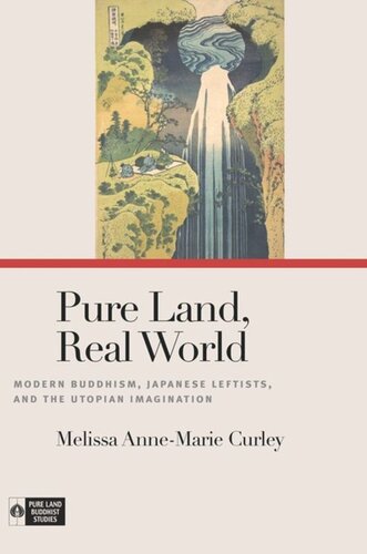 Pure Land Real World Modern Buddhism Japanese Leftists And The Utopian Imagination Melissa Annemarie Curley Editor Richard K Payne Editor