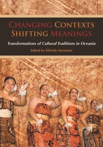 Changing Contexts Shifting Meanings Transformations Of Cultural Traditions In Oceania Elfriede Hermann Editor