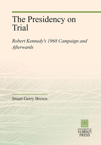The Presidency On Trial Robert Kennedys 1968 Campaign And Afterwards Stuart Gerry Brown