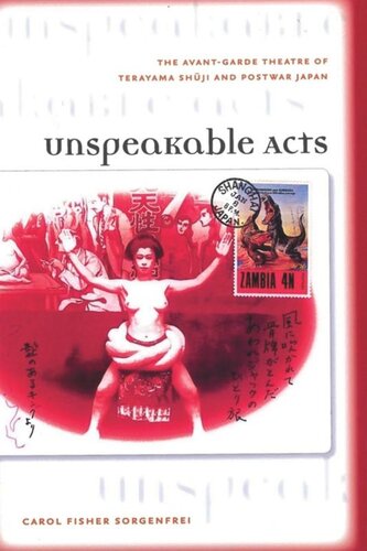 Unspeakable Acts The Avantgarde Theatre Of Terayama Shuji And Postwar Japan Carol Fisher Sorgenfrei