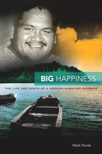 Big Happiness The Life And Death Of A Modern Hawaiian Warrior Mark Panek