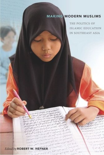 Making Modern Muslims The Politics Of Islamic Education In Southeast Asia Robert W Hefner Editor