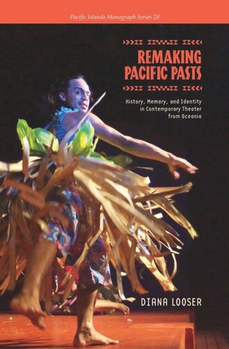 Remaking Pacific Pasts History Memory And Identity In Contemporary Theater From Oceania Diana Looser