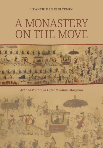 A Monastery On The Move Art And Politics In Later Buddhist Mongolia Tsultemin Uranchimeg