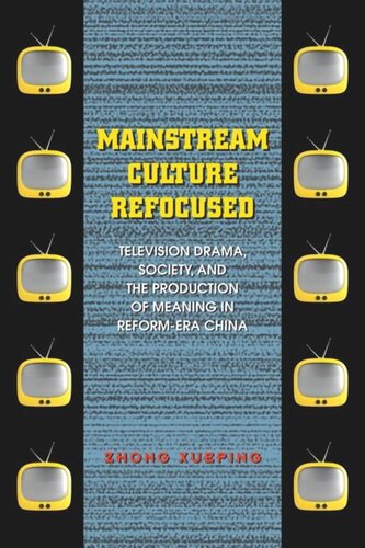Mainstream Culture Refocused Television Drama Society And The Production Of Meaning In Reformera China Xueping Zhong