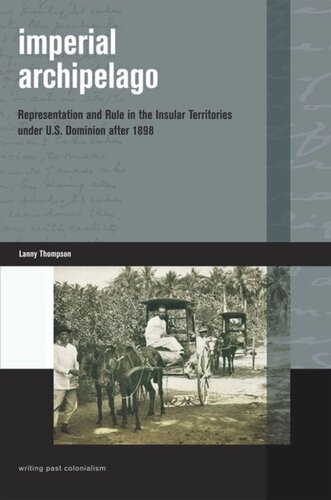 Imperial Archipelago Representation And Rule In The Insular Territories Under Us Dominion After 1898 Lanny Thompson
