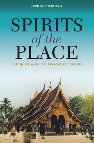 Spirits Of The Place Buddhism And Lao Religious Culture John Clifford Holt