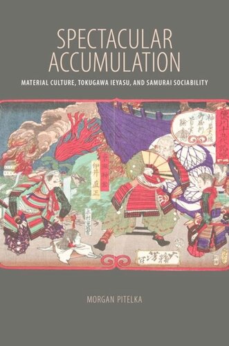 Spectacular Accumulation Material Culture Tokugawa Ieyasu And Samurai Sociability Morgan Pitelka
