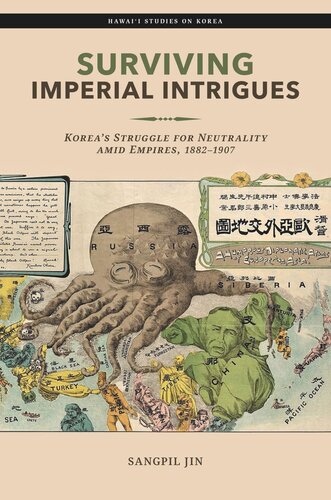 Surviving Imperial Intrigues Koreas Struggle For Neutrality Amid Empires 18821907 Sangpil Jin