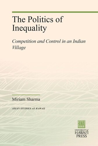 The Politics Of Inequality Competition And Control In An Indian Village Miriam Sharma